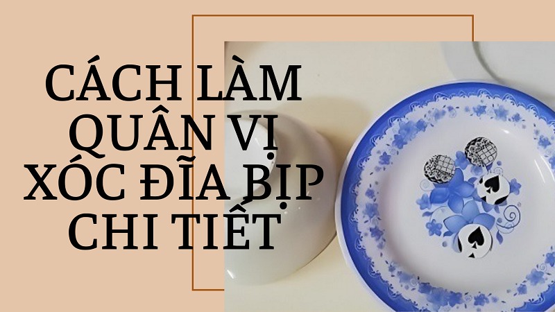 Cách làm quân vị xóc đĩa bịp từ các bạc thủ chuyên nghiệp 10 Cách làm quân vị xóc đĩa bịp chi tiết