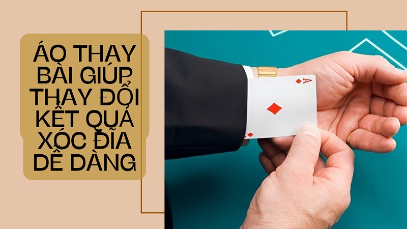 Tổng hợp đồ xóc đĩa bịp tinh vi giúp bạn thắng mọi ván cược 13 Áo thay bài giúp cược thủ dễ dàng thay đổi kết quả như ý muốn