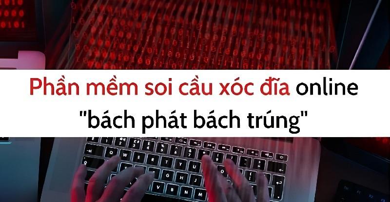 Phần mềm soi cầu xóc đĩa online giúp anh em bạc thủ đổi vận 40