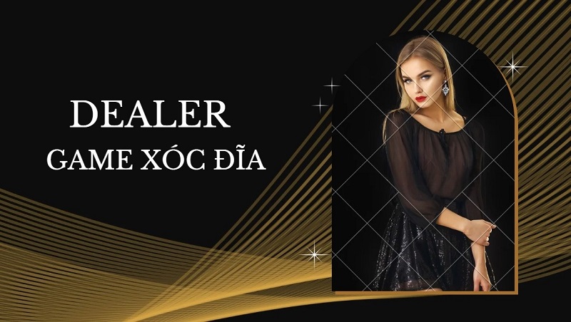 Dealer trong game xóc đĩa là gì? Yêu cầu để làm dealer 28