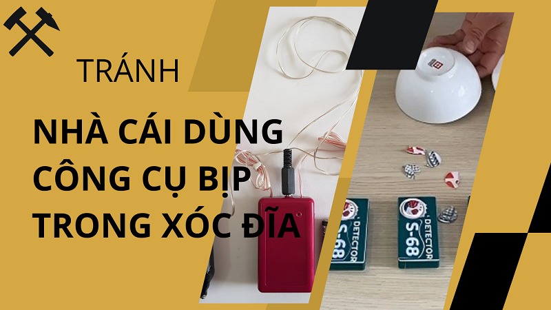 Tìm hiểu xóc đĩa bịp công nghệ cao là gì & cách phòng tránh 22 Cách tránh những nhà cái dùng công cụ bịp trong xóc đĩa